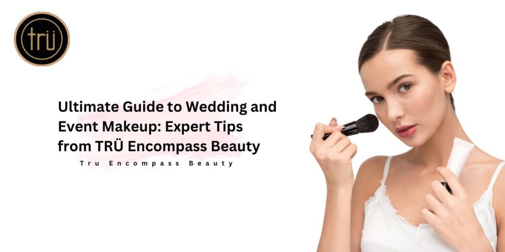 Ultimate Guide to Wedding and Event Makeup_ Expert Tips from TRÜ Encompass Beauty